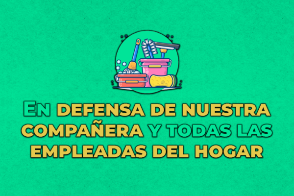 En defensa de nuestra compañera y todas las empleadas del hogar